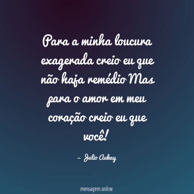 Para a minha loucura exagerada creio eu que