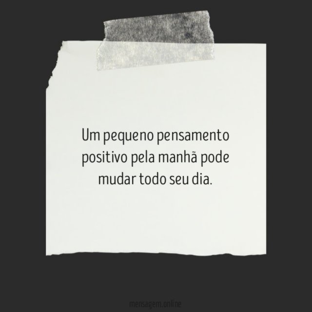 Um pequeno pensamento positivo pela manhã pode mudar todo seu dia