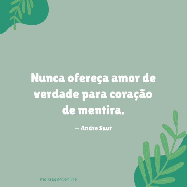 Nunca ofereça amor de verdade para coração de mentira