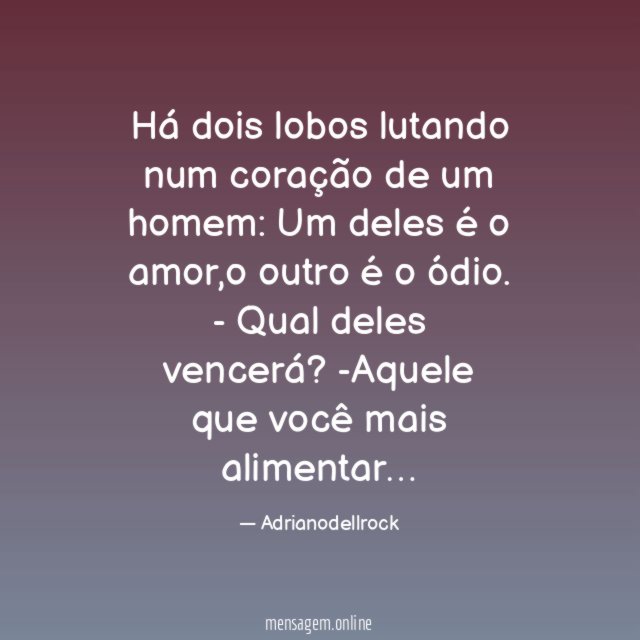 Há dois lobos lutando num coração de um homem