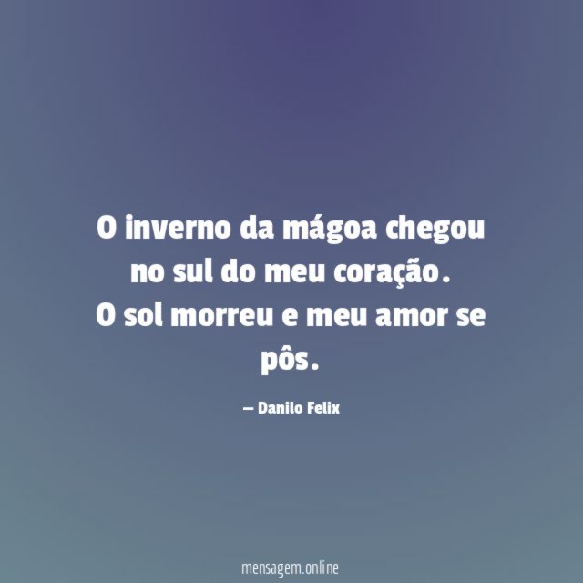 O inverno da mágoa chegou no sul do meu coração