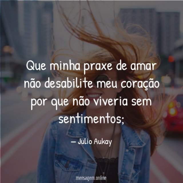Que minha praxe de amar não desabilite meu