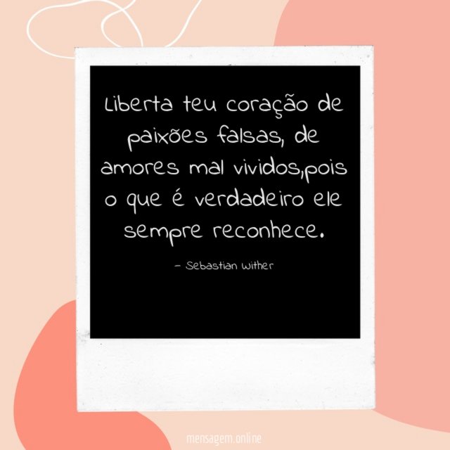 Liberta teu coração de paixões falsas