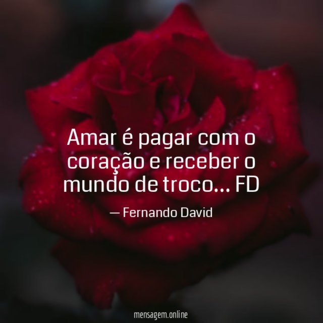 Amar é pagar com o coração e receber o mundo de troco
