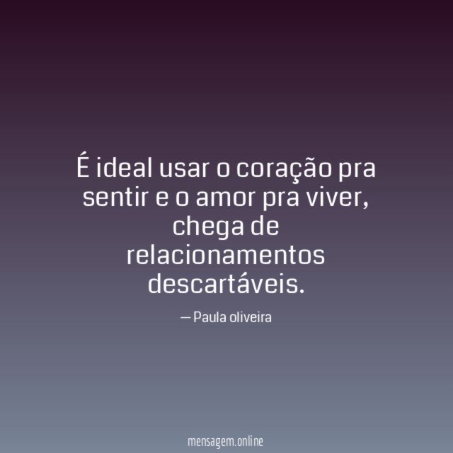 É ideal usar o coração pra sentir e o amor pra viver
