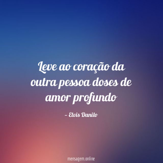 Leve ao coração da outra pessoa doses de amor profundo