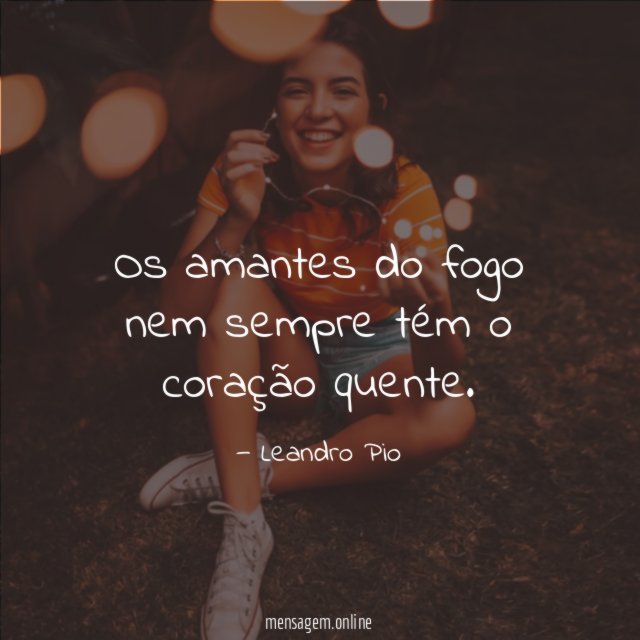 Os amantes do fogo nem sempre tém o coração quente