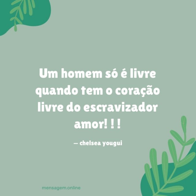 Um homem só é livre quando tem