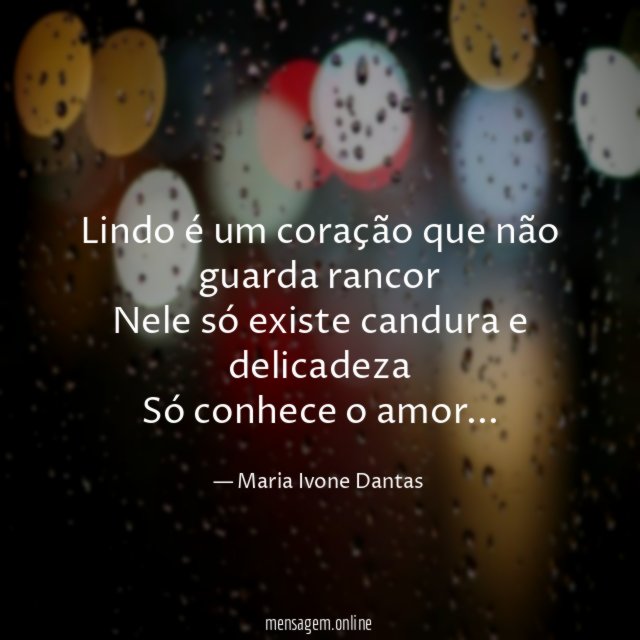 Lindo é um coração que não guarda rancor Nele