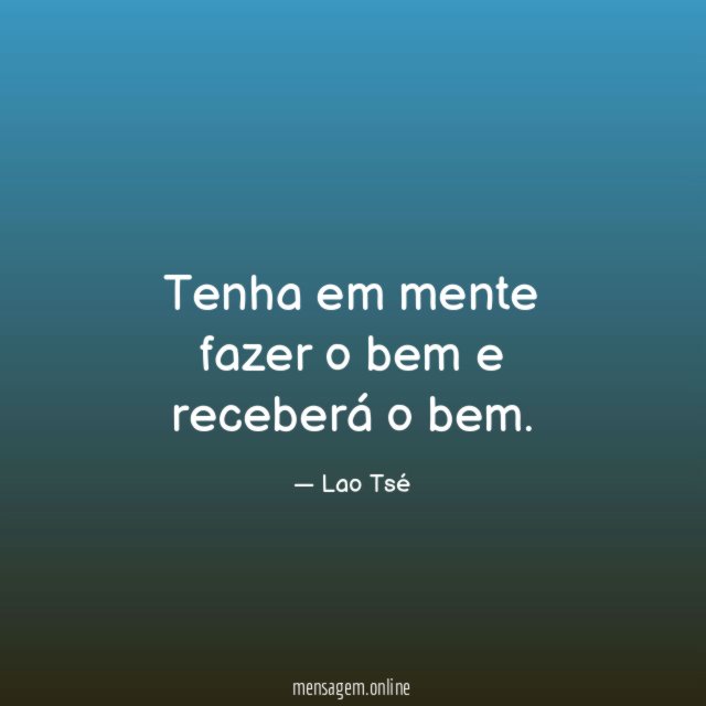 Tenha em mente fazer o bem e receberá o bem
