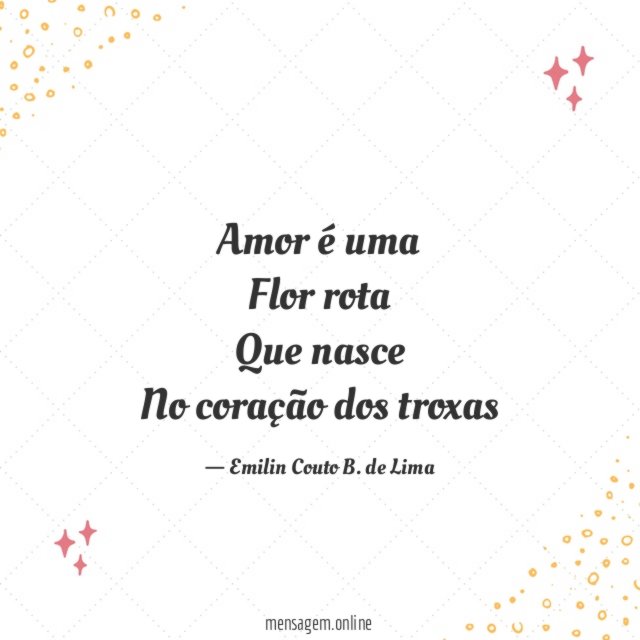 Amor é uma Flor rota Que nasce No coração dos troxas