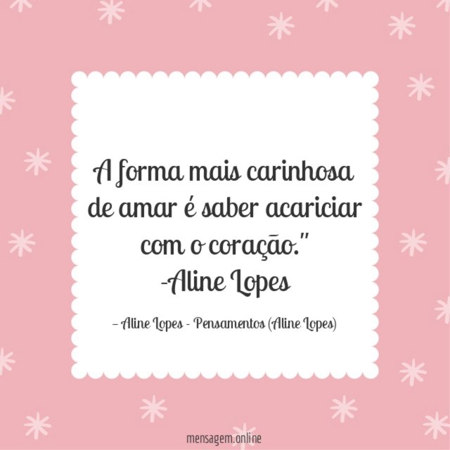 "A forma mais carinhosa de amar é saber acariciar com o coração."