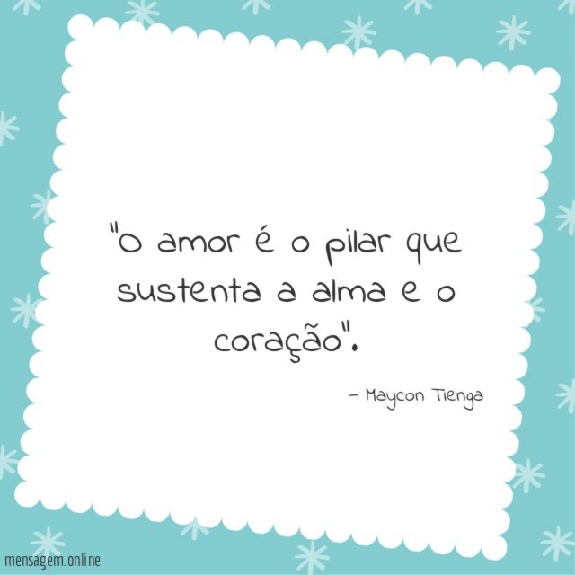 O amor é o pilar que sustenta a alma e o coração”