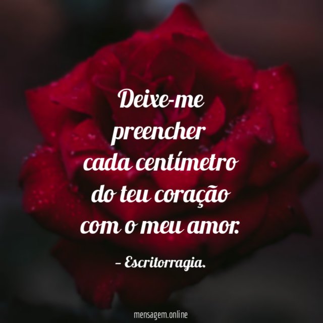 Deixe-me preencher cada centímetro do teu coração com o meu amor