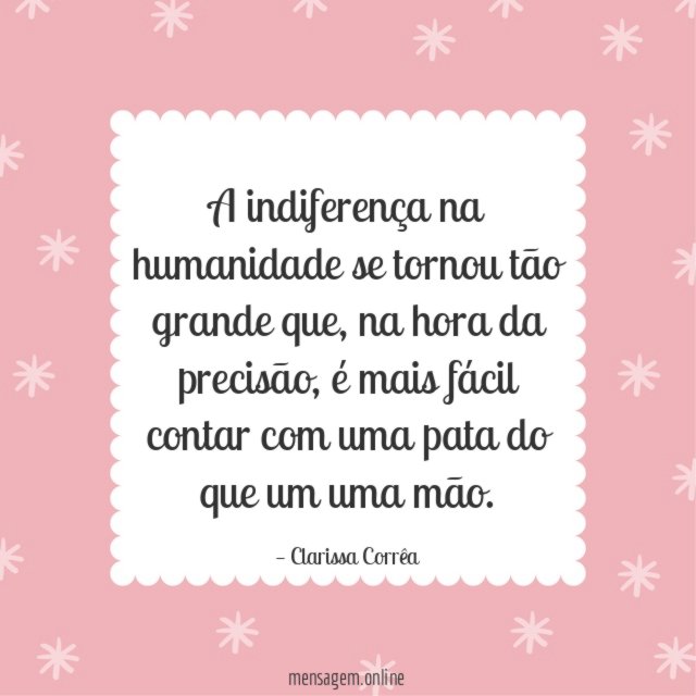 A indiferença na humanidade se tornou tão grande que