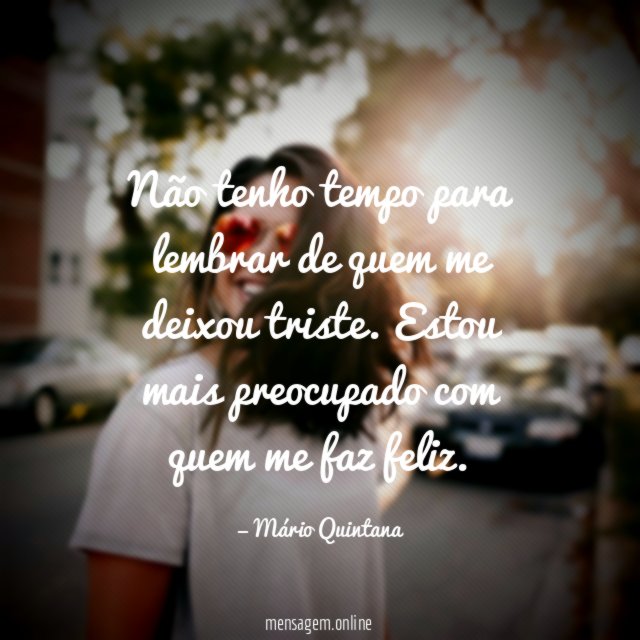 Não tenho tempo para lembrar de quem me deixou triste