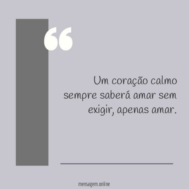 Um coração calmo sempre saberá amar sem exigir