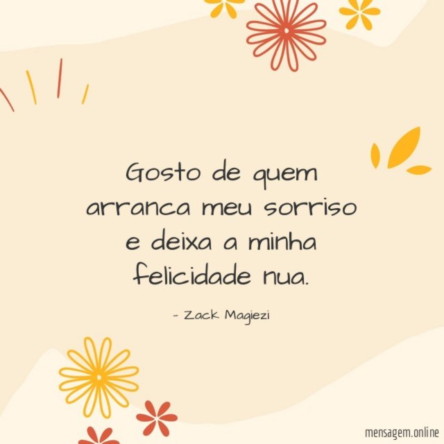 Gosto de quem arranca meu sorriso e deixa a minha felicidade nua
