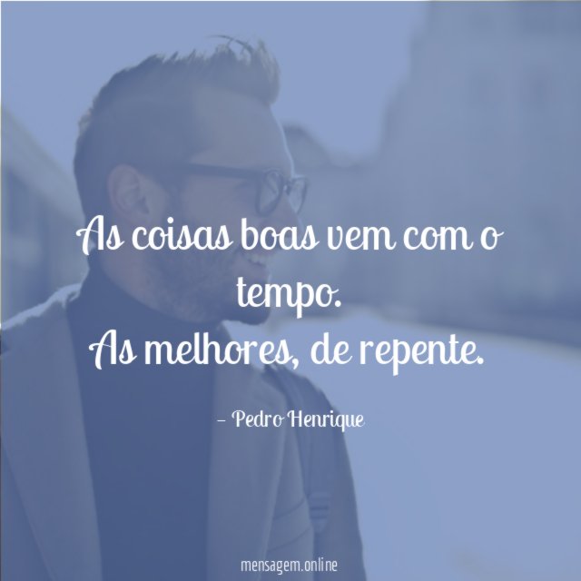 As coisas boas vem com o tempo