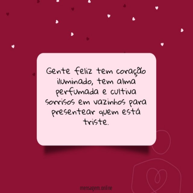 Gente feliz tem coração iluminado