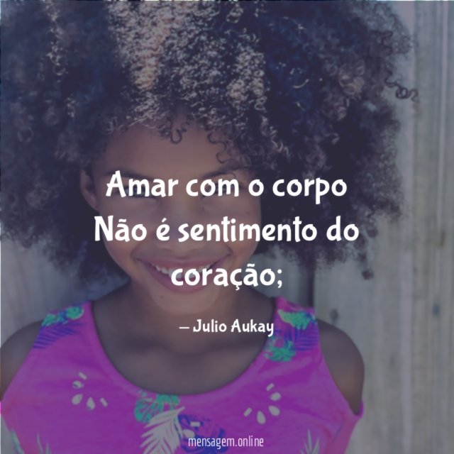 Amar com o corpo Não é sentimento do coração