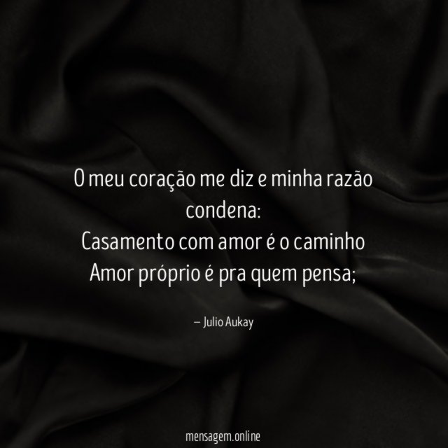 O meu coração me diz e minha razão condena