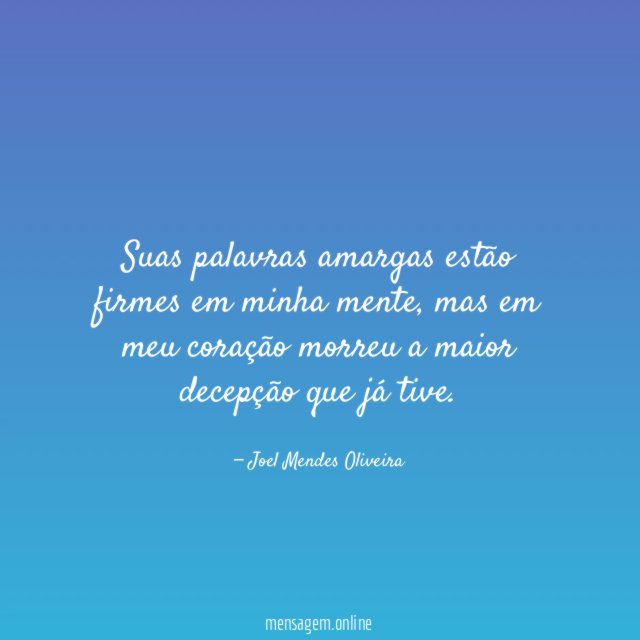 Suas palavras amargas estão firmes em minha mente