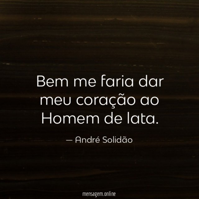 Bem me faria dar meu coração ao Homem de lata