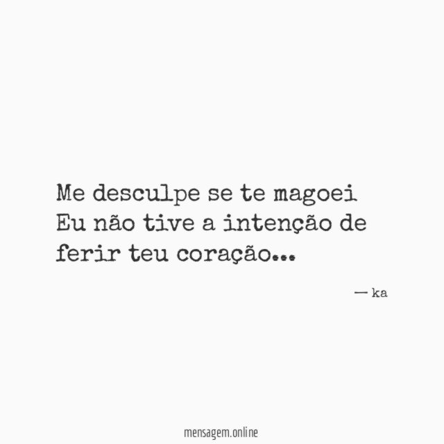 Me desculpe se te magoei Eu não tive a