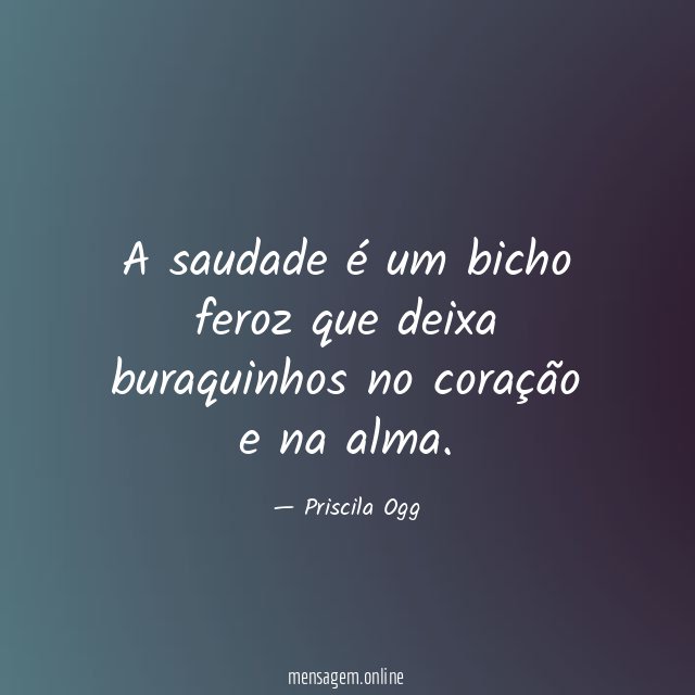 A saudade é um bicho feroz que deixa