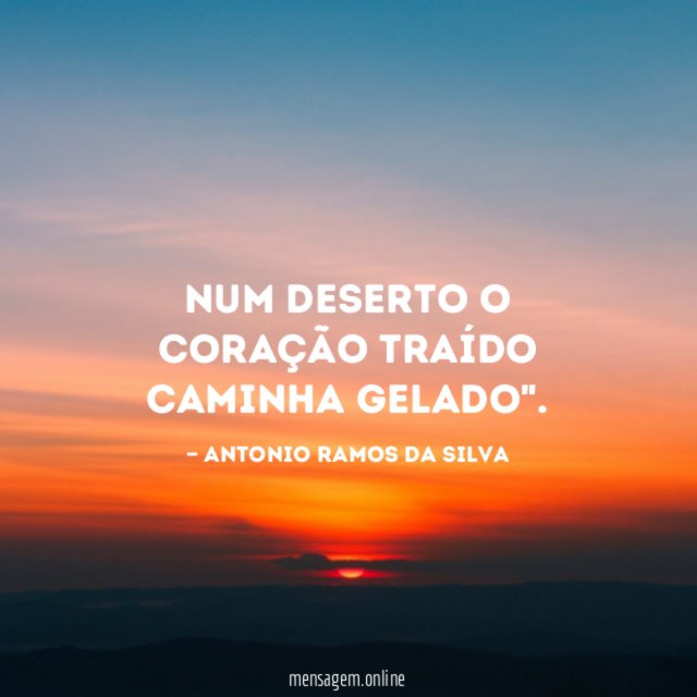 Num deserto o coração traído caminha gelado"