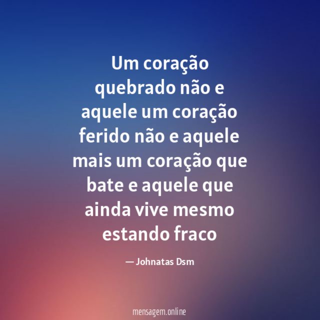 Um coração quebrado não e aquele um coração ferido