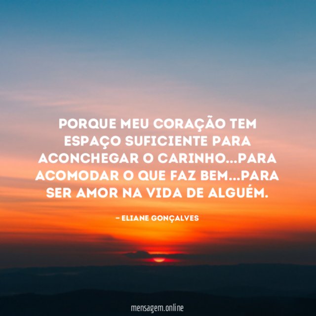 Porque meu coração tem espaço suficiente para aconchegar o carinho
