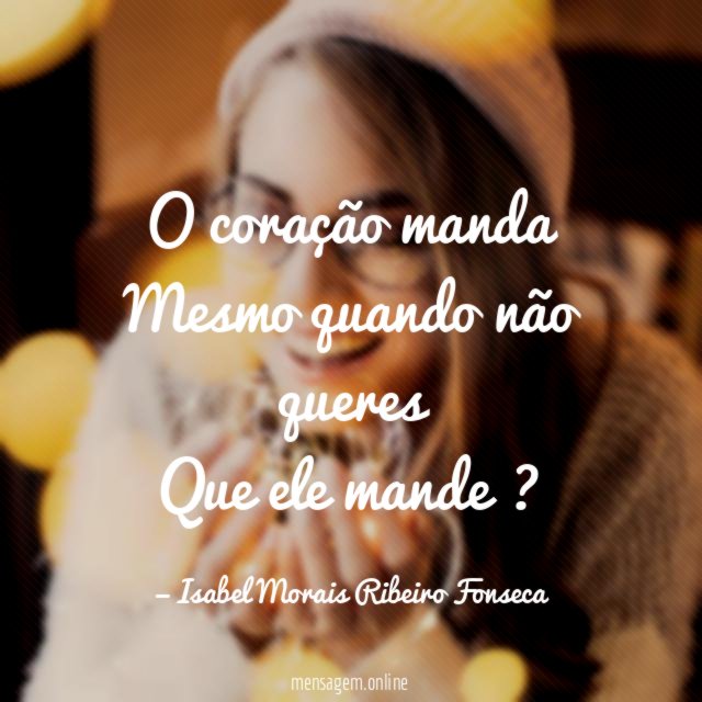 O coração manda Mesmo quando não queres Que ele mande ?