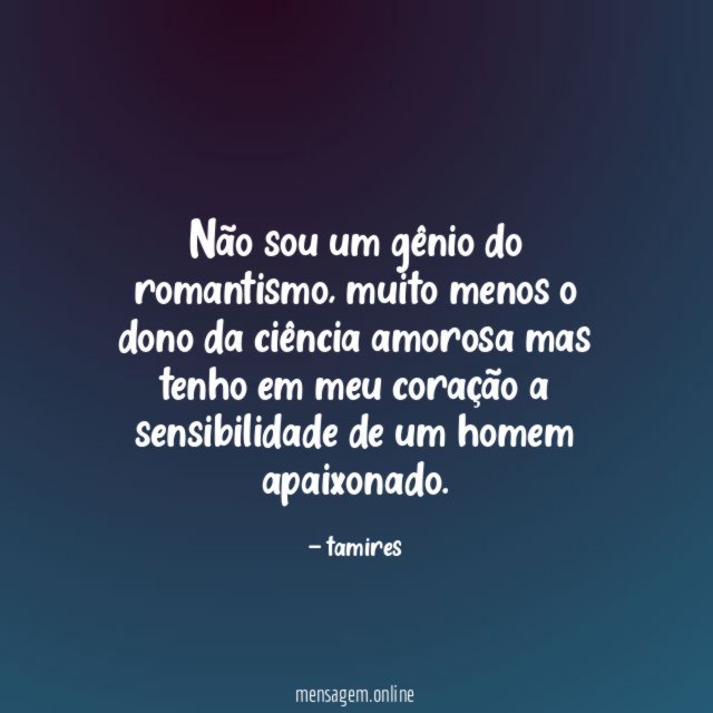 Não sou um gênio do romantismo