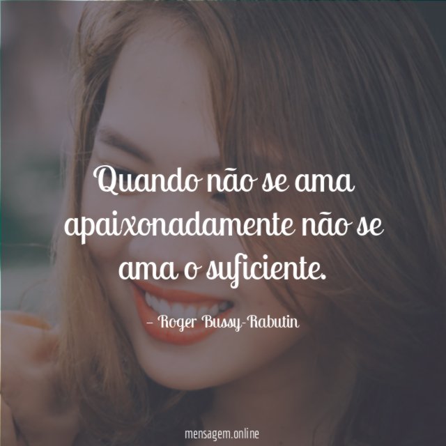 Quando não se ama apaixonadamente não se ama o suficiente