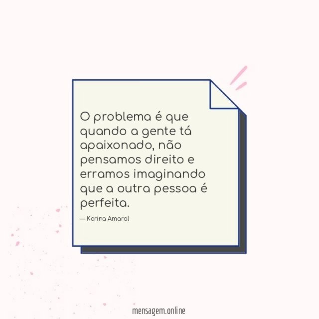 O problema é que quando a gente tá apaixonado