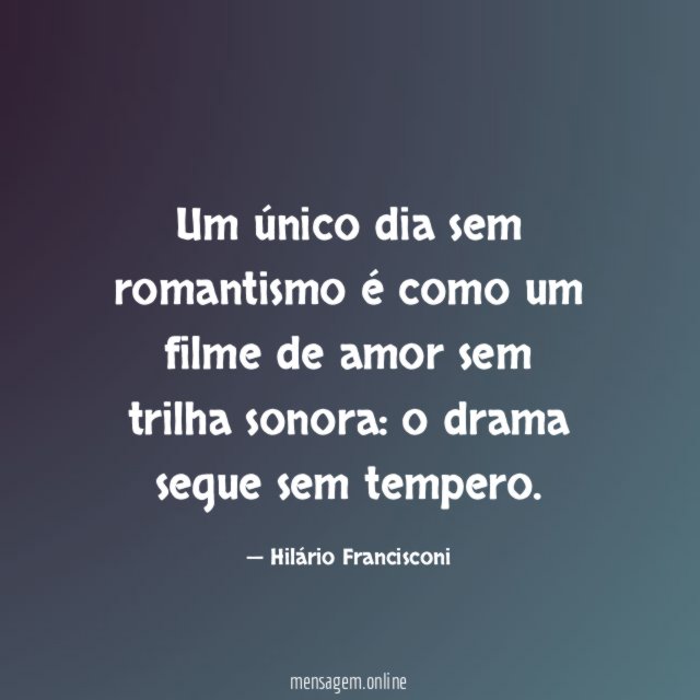 Um único dia sem romantismo é como um