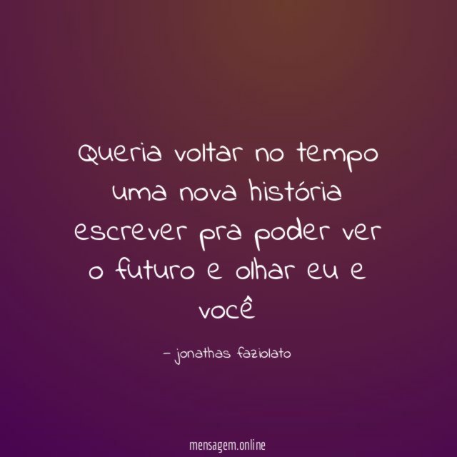 Queria voltar no tempo uma nova história escrever pra poder