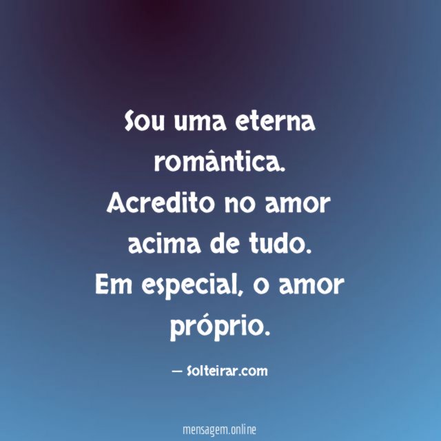 Sou uma eterna romântica
