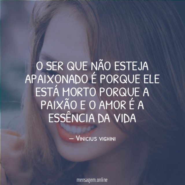 O ser que não esteja apaixonado é porque