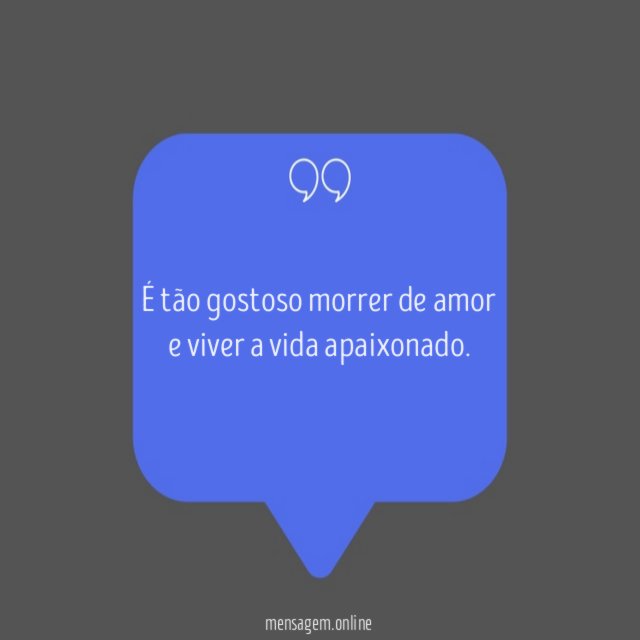 É tão gostoso morrer de amor e viver a vida apaixonado