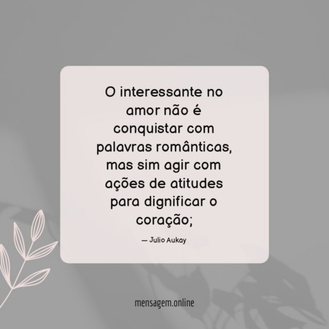 O interessante no amor não é conquistar com palavras românticas
