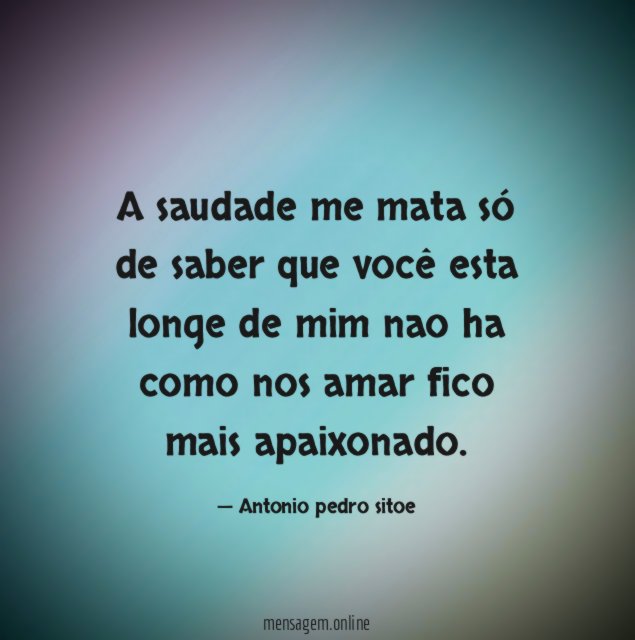 A saudade me mata só de saber que
