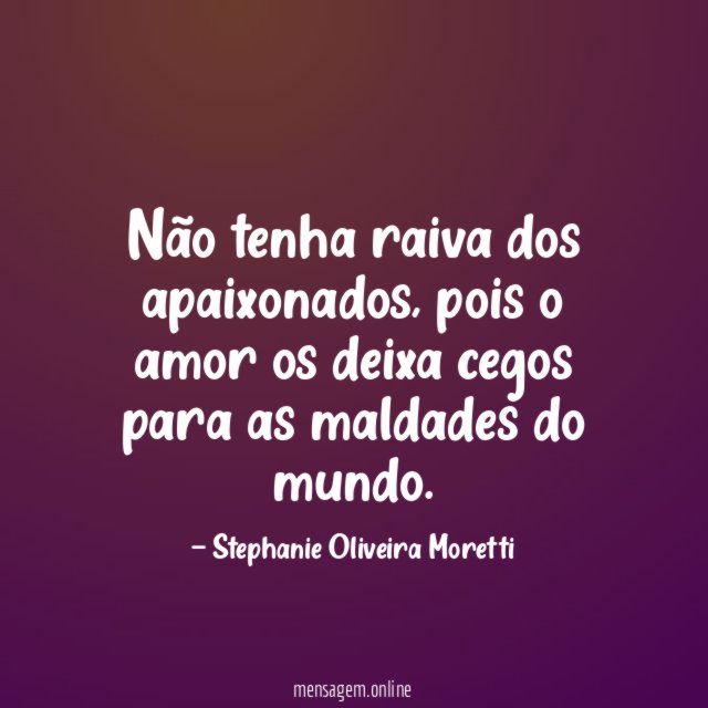 Não tenha raiva dos apaixonados