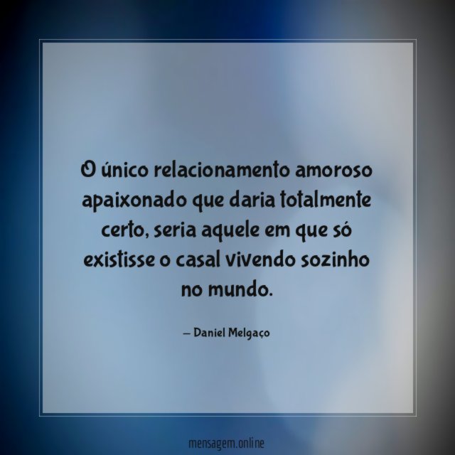 O único relacionamento amoroso apaixonado que daria totalmente certo
