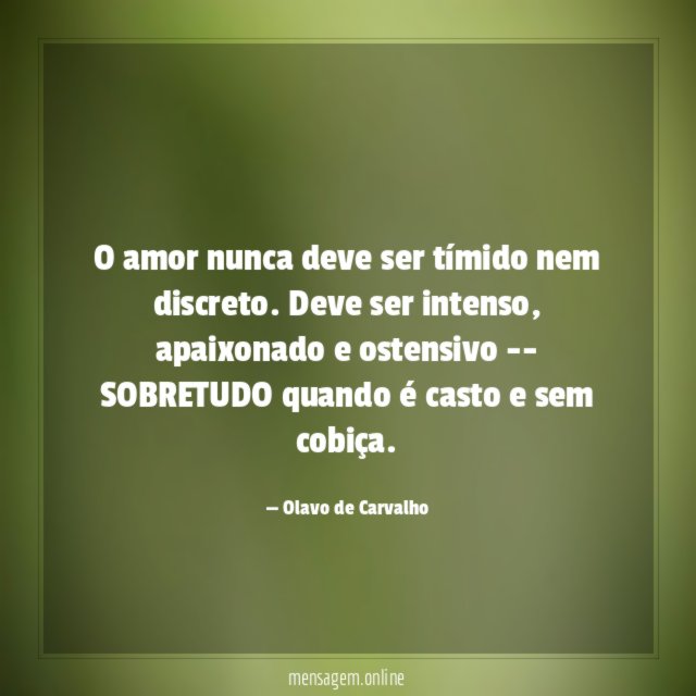 O amor nunca deve ser tímido nem discreto