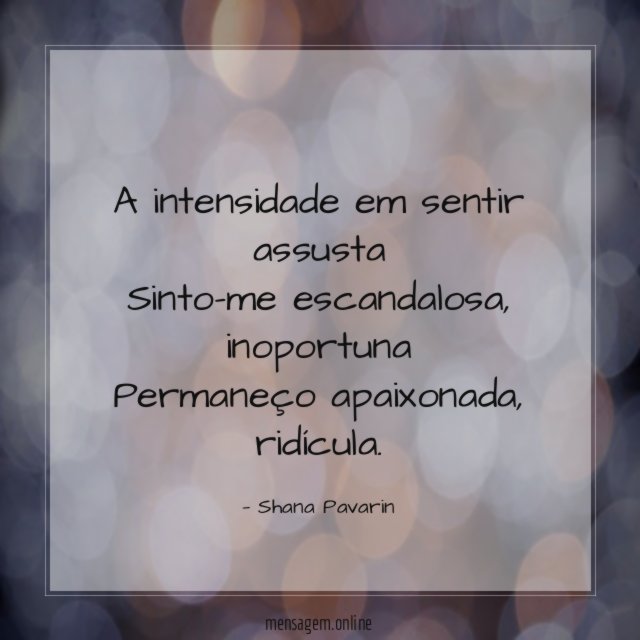 A intensidade em sentir assusta Sinto-me escandalosa
