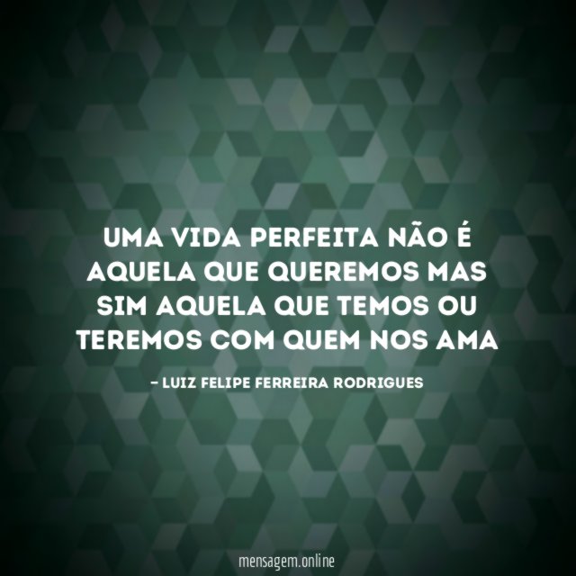 uma vida perfeita não é aquela que queremos