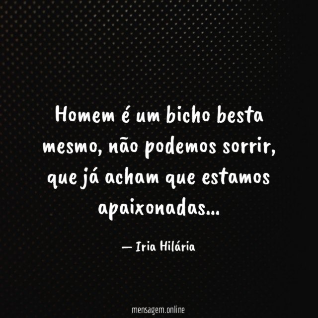 Homem é um bicho besta mesmo